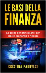 Le Basi della Finanza: La Guida per Principianti per Capire Economia e Finanza