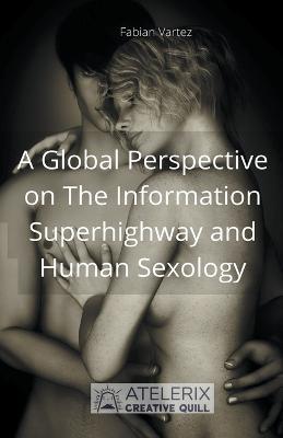 A Global Perspective on The Information Superhighway and Human Sexology - Fabian Vartez - cover