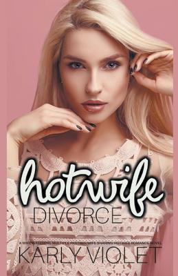 Hotwife Divorce - A Wife Watching Multiple Partner Wife Sharing Hotwife Romance Novel - Karly Violet - cover