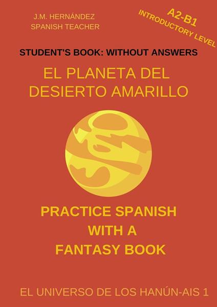 El Planeta del Desierto Amarillo (A2-B1 Introductory Level) -- Student's Book: Without Answers (Spanish Graded Readers)