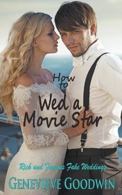 How to Wed a Movie Star - Genevieve Goodwin - cover