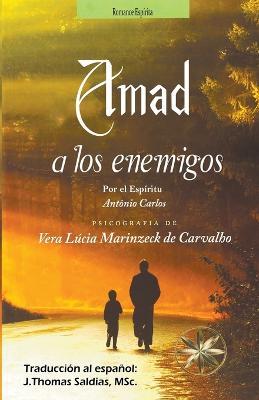 Amad a los Enemigos - Vera Lucia Marinzeck de Carvalho,Por El Espiritu Antonio Carlos,J Thomas Msc Saldias - cover
