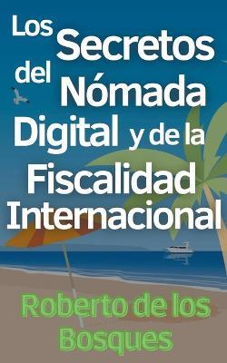 Los Secretos del Nomada Digital y la Fiscalidad Internacional - Roberto de Los Bosques - cover