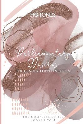 Parliamentary Desires (The Gender-Flipped Version): The Complete Series - Hg Jones - cover