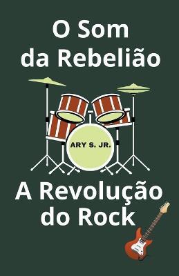 O Som da Rebeliao A Revolucao do Rock - Ary S - cover