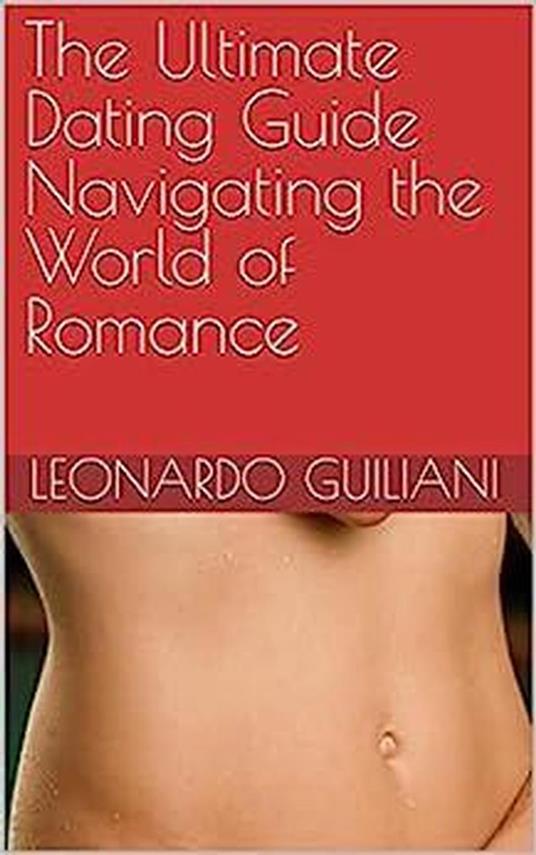 The Ultimate Dating Guide Navigating the World of Romance