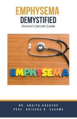 Emphysema Demystified: Doctor's Secret Guide - Ankita Kashyap,Prof Krishna N Sharma - cover