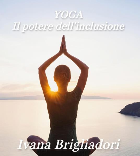 Yoga il potere dellinclusione - Ivana Brigliadori - ebook