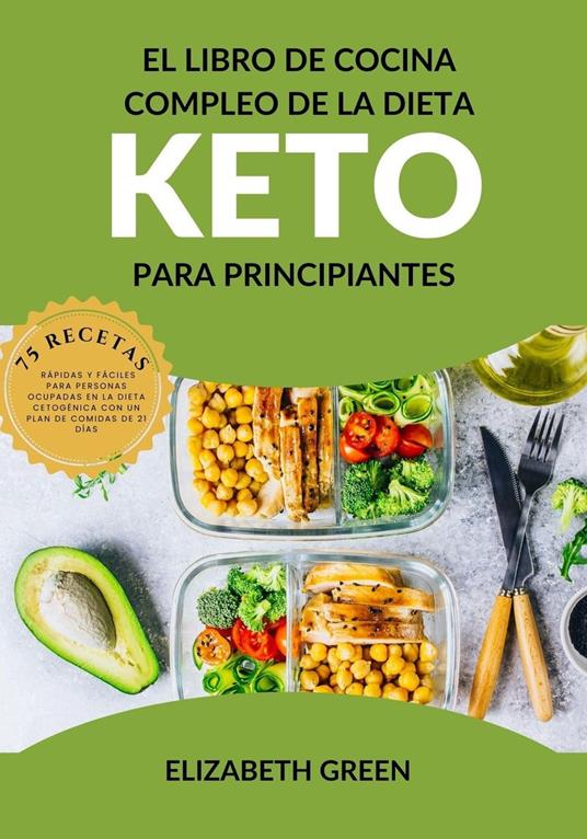 El Libro de Cocina Completo de la Dieta Keto Para Principiantes: 75 Recetas  Recetas Rápidas y