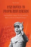 Nazi Movies as Propaganda Machine How Goebbels Changed the German Film Industry Into an Ideological Weapon - Davis Truman - cover