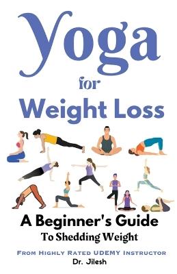 Yoga for Weight Loss: A Beginner's Guide to Shedding Weight - Jilesh - cover