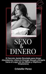 Sexo y Dinero: El Secreto Jamás Revelado para Atraer Abundancia: Libera tu Energía Sexual y Enfócala en el Logro de Metas y Objetivos Financieros Logrando Metas y Alcanzando la Riqueza