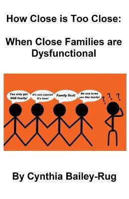 How Close is Too Close: When Close Families are Dysfunctional - Cynthia Bailey-Rug - cover