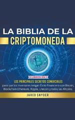 La Biblia de la Criptomoneda: 3 Libros en 1: Los Principales Secretos Comerciales para que los Inversores tengan Exito Financiero con Bitcoin, Blockchain Ethereum, Ripple Litecoin y todas las Altcoins