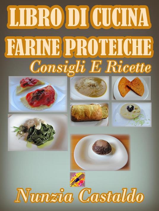 Libro Di Cucina Farine Proteiche Consigli E Ricette - Nunzia Castaldo - ebook