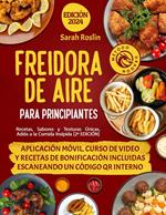 Freidora De Aire Para Principiantes: Recetas, Sabores y Texturas Únicas, Adiós a la Comida Insípida [2ª EDICIÓN]