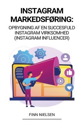 Instagram Markedsforing: Opbygning af en succesfuld Instagram virksomhed (Instagram Influencer) - Finn Nielsen - cover