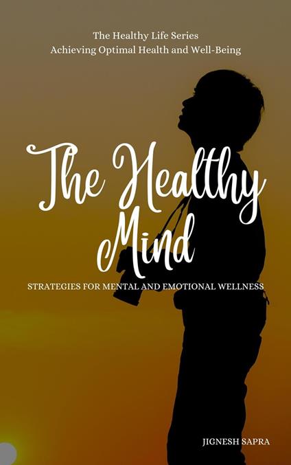 The Healthy Mind: Strategies for Mental and Emotional Wellness