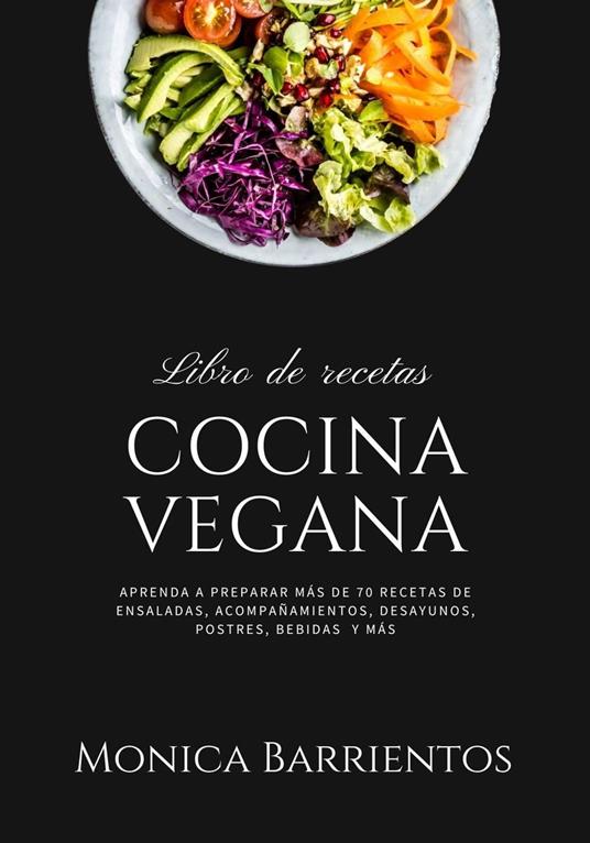 Cocina Vegana: Aprende a Preparar más de 70 Recetas de Ensaladas,  Acompañamientos, Desayunos, Postres. Bebidas y más - Barrientos, Monica -  Ebook in inglese - EPUB2 con DRMFREE | IBS
