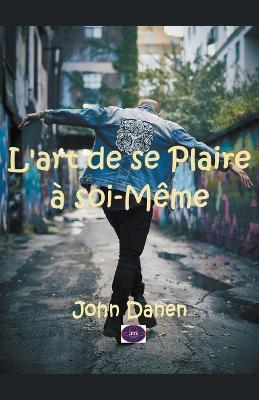 L'art de se Plaire a soi-Meme - John Danen - cover