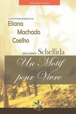 Un Motif Pour Vivre - Eliana Machado Coelho,Par L'Esprit Schellida,R Noemi Ramirez Castillo - cover