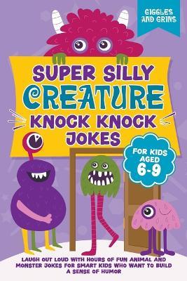 Super Silly Creature Knock Knock Jokes For Kids Aged 6-9 - Giggles And Grins - cover