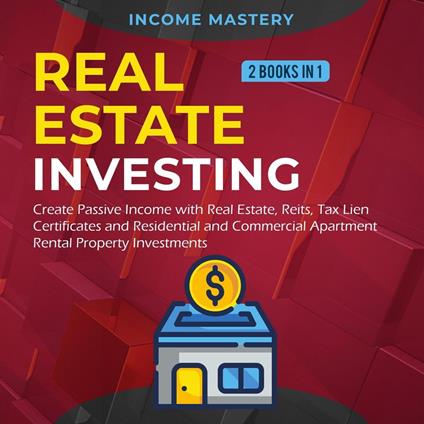 Real Estate investing: 2 books in 1: Create Passive Income with Real Estate, Reits, Tax Lien Certificates and Residential and Commercial Apartment Rental Property Investments