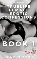 True Life Female Erotic Confessions Book 1
