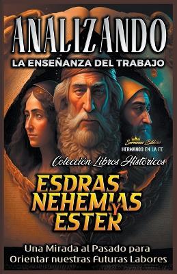 Analizando la Ensenanza del Trabajo en Esdras, Nehemias y Ester: Una Mirada al Pasado para Orientar nuestras Futuras Labores - Sermones Biblicos - cover