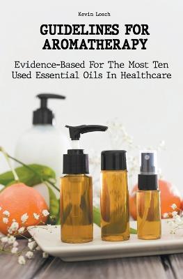 Guidelines for Aromatherapy Evidence-Based For The Most Ten Used Essential Oils In Healthcare - Kevin Loach - cover