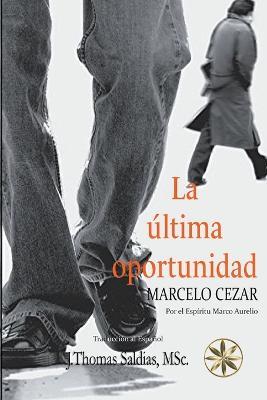 La Ultima Oportunidad - Marcelo Cezar,Por El Espiritu Marco Aurelio,J Thomas Msc Saldias - cover