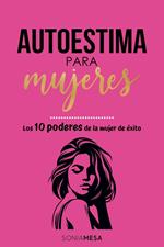 Autoestima para mujeres y empoderamiento femenino. Los diez poderes de la mujer de éxito.