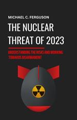 The Nuclear Threat of 2023: Understanding the Risks and Working Towards Disarmament