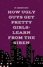 How Ugly Guys Get Pretty Women - Learn from the Siren