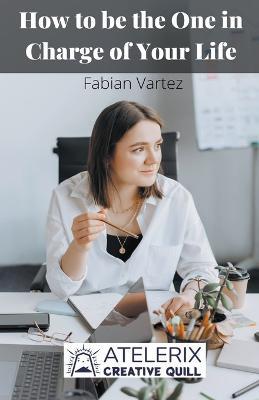 How to be the One in Charge of Your Life - Fabian Vartez - cover