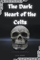 The Dark Heart of the Celts: A Horror Anthology - Sean Benoit - cover