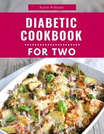 Diabetic Cookbook For Two: Delicious and Healthy Diabetic Friendly Recipes For 2