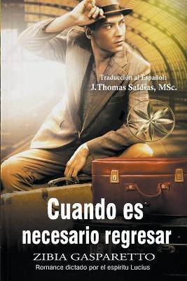 Cuando es Necesario Regresar - Zibia Gasparetto,Por El Espiritu Lucius,J Thomas Msc Saldias - cover
