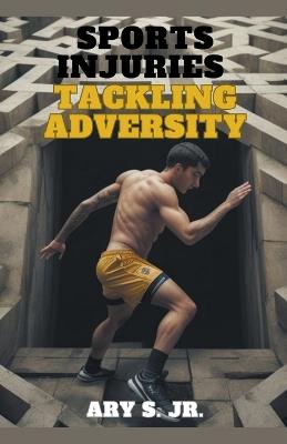Sports Injuries: Tackling Adversity - Ary S - cover
