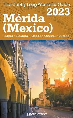 Merida (Mexico) The Cubby 2023 Long Weekend Guide - James Cubby - cover