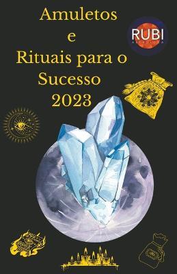 Amuletos e Rituais para o Sucesso 2023 - Rubi Astrologa - cover