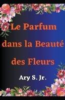 Le Parfum dans la Beaute des Fleurs - Ary S - cover