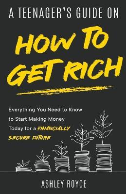 A Teenager's Guide on How to Get Rich - Ashley Royce - cover