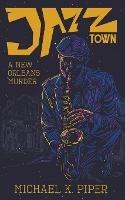 Jazz Town: A New Orleans Murder - Michael K Piper - cover