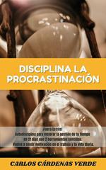 Disciplina La Procrastinación. ¡Fuera Estrés! Autodisciplina para mejorar la gestión de tu tiempo en 21 días con 2 herramientas sencillas. Vuelve a sentir motivación en el trabajo y tu vida diaria.