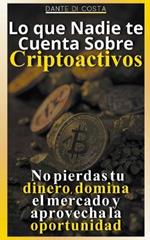 Lo que Nadie te Cuenta Sobre Criptoactivos: No Pierdas tu Dinero, Domina el Mercado y Aprovecha la Oportunidad