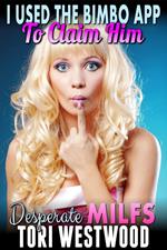 I Used The Bimbo App To Claim Him : Desperate MILFs (Milf Erotica Anal Sex Erotica)