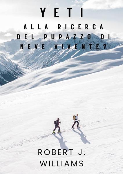 Yeti: Alla ricerca del pupazzo di neve vivente? - Robert J. Williams - ebook