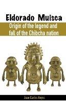 Eldorado Muisca, Origin of the Legend and Fall of the Chibcha Nation. - Juan Carlos Hoyos - cover