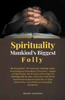 Spirituality: Mankind's Biggest Folly - Benneth Iwuchukwu - cover